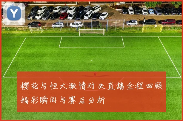 樱花与恒大激情对决直播全程回顾精彩瞬间与赛后分析